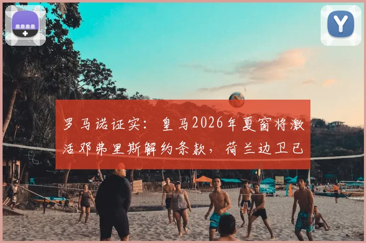 罗马诺证实：皇马2026年夏窗将激活邓弗里斯解约条款，荷兰边卫已通过体检转会敲定