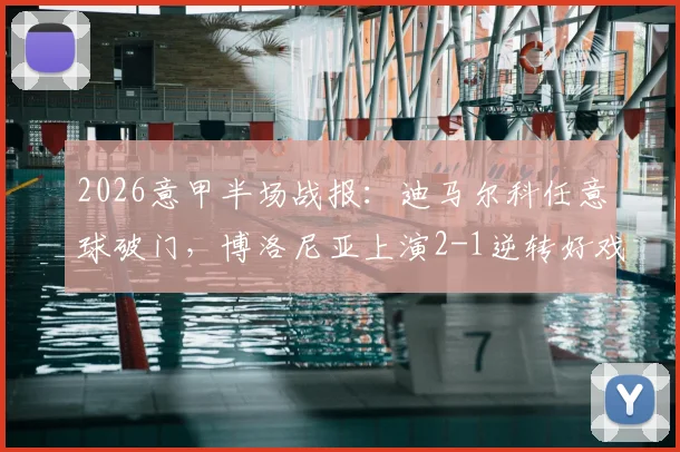 2026意甲半场战报：迪马尔科任意球破门，博洛尼亚上演2-1逆转好戏，国米半场领先遭翻盘