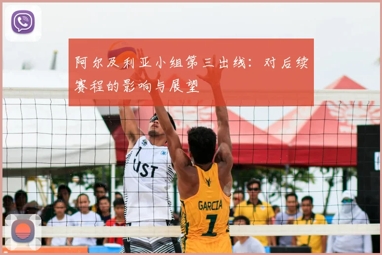 阿尔及利亚小组第三出线：对后续赛程的影响与展望