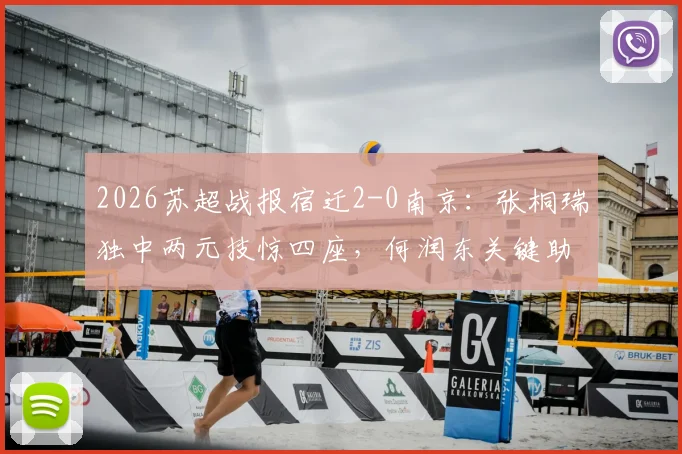 2026苏超战报宿迁2-0南京：张桐瑞独中两元技惊四座，何润东关键助阵，附两队近期赛程与积分分析